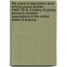 Fifty Years Of Association Work Among Young Women, 1866-1916; A History Of Young Women's Christian Associations In The United States Of America door Elisabeth Wilson