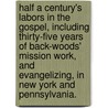 Half A Century's Labors In The Gospel, Including Thirty-Five Years Of Back-Woods' Mission Work, And Evangelizing, In New York And Pennsylvania. by Thomas Simpson Sheardown