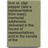 Irvin St. Clair Pepper (Late A Representative From Iowa); Memorial Addresses Delivered In The House Of Representatives And In The Senate Of The door United States. Congress