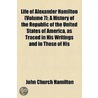 Life Of Alexander Hamilton (Volume 7); A History Of The Republic Of The United States Of America, As Traced In His Writings And In Those Of His by John Church Hamilton