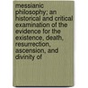 Messianic Philosophy; An Historical And Critical Examination Of The Evidence For The Existence, Death, Resurrection, Ascension, And Divinity Of door Gideon W.B. Marsh