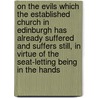 On The Evils Which The Established Church In Edinburgh Has Already Suffered And Suffers Still, In Virtue Of The Seat-Letting Being In The Hands door Thomas Chalmers
