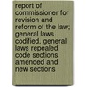 Report Of Commissioner For Revision And Reform Of The Law; General Laws Codified, General Laws Repealed, Code Sections Amended And New Sections by California Commission for Law