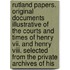 Rutland Papers. Original Documents Illustrative Of The Courts And Times Of Henry Vii. And Henry Viii. Selected From The Private Archives Of His