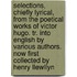 Selections, Chiefly Lyrical, From The Poetical Works Of Victor Hugo. Tr. Into English By Various Authors. Now First Collected By Henry Llewllyn