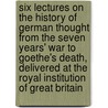 Six Lectures On The History Of German Thought From The Seven Years' War To Goethe's Death, Delivered At The Royal Institution Of Great Britain by Karl Hillebrand