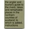 The Angler And Tourist's Guide To The Rivers, Lakes And Remarkable Places In The Northern Counties Of Scotland; To Which Is Added, Instructions door Black Mountain