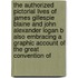 The Authorized Pictorial Lives Of James Gillespie Blaine And John Alexander Logan B Also Embracing A Graphic Account Of The Great Convention Of