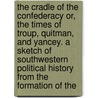 The Cradle Of The Confederacy Or, The Times Of Troup, Quitman, And Yancey. A Sketch Of Southwestern Political History From The Formation Of The by Joseph Hodgson