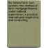 The Federal Farm Loan System New Method Of Farm Mortgage Finance, Under National Supervision, A Practical Manual Upon Organizing And Conducting