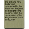 The Old And New Testament Connected In The History Of The Jews And Neighboring Nations, From The Declension Of The Kingdoms Of Israel And Judah door Humphrey Prideaux