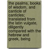 The Psalms, Books Of Wisdom, And Canticle Of Canticles; Translated From The Latin Vulgate, Diligently Compared With The Hebrew And Greek, Being door Francis Patrick Kenrick