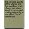 The Utricular Glands Of The Uterus, And The Glandular Organ Of New Formation Which Is Developed During Pregnancy In The Uterus Of The Mammalia door Giovanni Battista Ercolani