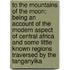 To The Mountains Of The Moon; Being An Account Of The Modern Aspect Of Central Africa And Some Little Known Regions Traversed By The Tanganyika
