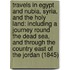 Travels In Egypt And Nubia, Syria, And The Holy Land: Including A Journey Round The Dead Sea, And Through The Country East Of The Jordan (1845)