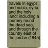 Travels In Egypt And Nubia, Syria, And The Holy Land: Including A Journey Round The Dead Sea, And Through The Country East Of The Jordan (1845) door John Krinkwater
