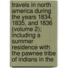 Travels In North America During The Years 1834, 1835, And 1836 (Volume 2); Including A Summer Residence With The Pawnee Tribe Of Indians In The by Sir Charles Augustus Murray