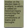 Treatise On The Election Laws In Scotland; To Which Is Added An Historical Inquiry Concerning The Municipal Constitutions Of Towns And Boroughs door Arthur Connell
