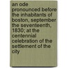 An Ode Pronounced Before The Inhabitants Of Boston, September The Seventeenth, 1830; At The Centennial Celebration Of The Settlement Of The City door Charles Sprague