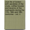 Club Life Of London - With Aecdotes Of The Clubs, Coffee Houses And Taverns Of The Metropolis During The 17th, 18th And 19th Centuries - Vol. Ii door John Timbs