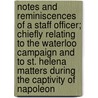 Notes And Reminiscences Of A Staff Officer; Chiefly Relating To The Waterloo Campaign And To St. Helena Matters During The Captivity Of Napoleon by Basil Jackson