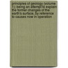 Principles Of Geology (Volume 1); Being An Attempt To Explain The Former Changes Of The Earth's Surface, By Reference To Causes Now In Operation door Sir Charles Lyell
