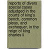 Reports Of Divers Special Cases Adjudged In The Courts Of King's Bench, Common Pleas, And Exchequer, In The Reign Of King Charles Ii [1660-1682] door Alex Raymond
