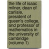 The Life Of Isaac Milner, Dean Of Carlisle, President Of Queen's College, And Professor Of Mathematics In The University Of Cambridge (Volume 1) door Mary Milner