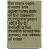 The Merv Oasis - Travels And Adventures East Of The Caspian During The Years 1879-80-81 Including Five Months Residence Among The Tekkes Of Merv