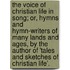 The Voice Of Christian Life In Song; Or, Hymns And Hymn-Writers Of Many Lands And Ages, By The Author Of 'Tales And Sketches Of Christian Life'.