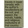 Travels In Lower Canada; With The Author's Recollections Of The Soil, And Aspect, The Morals, Habits, And Religious Institutions Of That Country door Joseph Sansom