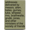 Addresses Delivered By Messrs. Allen, Bates, Gurney, Tuke, Wheeler, Mrs. Braithwaite, Grubb, Jones, And Other Ministers Of The Society Of Friends by Unknown Author