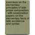 Exercises On The Elementary Principles Of Latin Prose Composition - With Examination Papers On The Elementary Facts Of Latin Accidence And Syntax