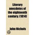 Literary Anecdotes Of The Eighteenth Century; Comprizing Biographical Memoirs Of William Bowyer, Printer, F.S.A. And Many Of His Learned Friends;