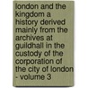 London And The Kingdom A History Derived Mainly From The Archives At Guildhall In The Custody Of The Corporation Of The City Of London - Volume 3 door Reginald Robinson Sharpe