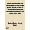 Rules Of Practice Of The Circuit Court Of The United States For The District Of Michigan Including All The Rules Adopted By That Court Since 1843 door United States. Court