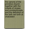 The Canons of the Primitive Church - Together with the Creeds of Nicaea and Constantinople and the Definition of the Faith Set Forth at Chalcedon by Reverend G.B. Howard