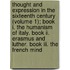 Thought And Expression In The Sixteenth Century (Volume 1); Book I. The Humanism Of Italy. Book Ii. Erasmus And Luther. Book Iii. The French Mind