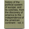 History Of The Political System Of Europe, And Its Colonies, From The Discovery Of America To The Independence Of The American Continent - Vol. Ii door Arnold H. Heeren