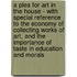 A Plea For Art In The House - With Special Reference To The Economy Of Collecting Works Of Art, And The Importance Of Taste In Education And Morals