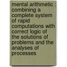 Mental Arithmetic : Combining A Complete System Of Rapid Computations With Correct Logic Of The Solutions Of Problems And The Analyses Of Processes door John H. French