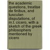 The Academic Questions, Treatise De Finibus, And Tusculan Disputations, Of M.T. Cicero, With A Sketch Of The Greek Philosophers Mentioned By Cicero door Marcus Tullius Cicero