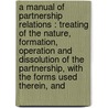 A Manual Of Partnership Relations : Treating Of The Nature, Formation, Operation And Dissolution Of The Partnership, With The Forms Used Therein, And door Thomas Conyngton