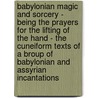 Babylonian Magic and Sorcery - Being the Prayers for the Lifting of the Hand - The Cuneiform Texts of a Broup of Babylonian and Assyrian Incantations door Leonard W. King
