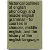 Historical Outlines of English Phonology and Middle English Grammar - For Courses in Chaucer, Middle English, and the History of the English Language door Samuel Moore