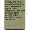Military and Naval Recognition Book; A Handbook on the Organization, Insignia of Rank, and Customs of the Service of the World's Important Armies and door Joel William Bunkley