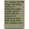 An  Inquiry Into the Origin and Early History of Engraving Upon Copper and in Wood with an Account of Engravers and Their Work from the Invention of C door William Young Ottley