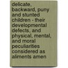 Delicate, Backward, Puny and Stunted Children - Their Developmental Defects, and Physical, Mental, and Moral Peculiarities Considered as Aliments Amen door J. Compto Burnett
