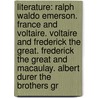 Literature: Ralph Waldo Emerson. France And Voltaire. Voltaire And Frederick The Great. Frederick The Great And Macaulay. Albert Durer The Brothers Gr door Herman Grimm