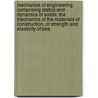 Mechanics Of Engineering. Comprising Statics And Dynamics Of Solids; The Mechanics Of The Materials Of Construction, Or Strength And Elasticity Of Bea door Irving Porter Church